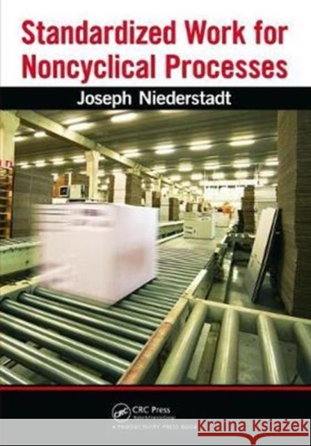 Standardized Work for Noncyclical Processes Joseph Niederstadt 9781138464230 Taylor & Francis Ltd