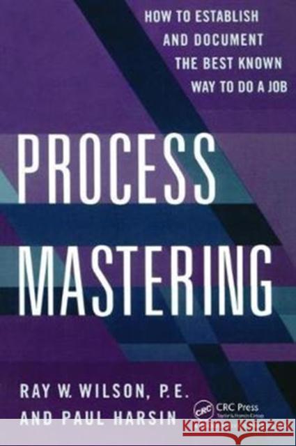 Process Mastering: How to Establish and Document the Best Known Way to Do a Job Paul Harsin 9781138464247 Productivity Press