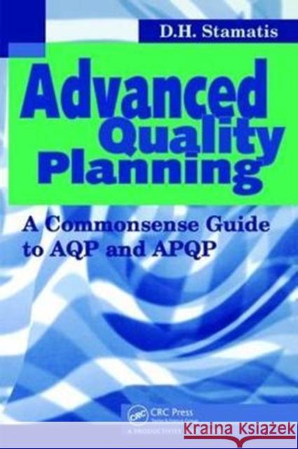 Advanced Quality Planning: A Commonsense Guide to Aqp and Apqp D.H. Stamatis 9781138464292 Taylor and Francis