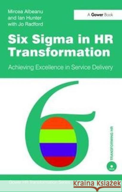 Six SIGMA in HR Transformation: Achieving Excellence in Service Delivery Mircea Albeanu 9781138464353 Routledge