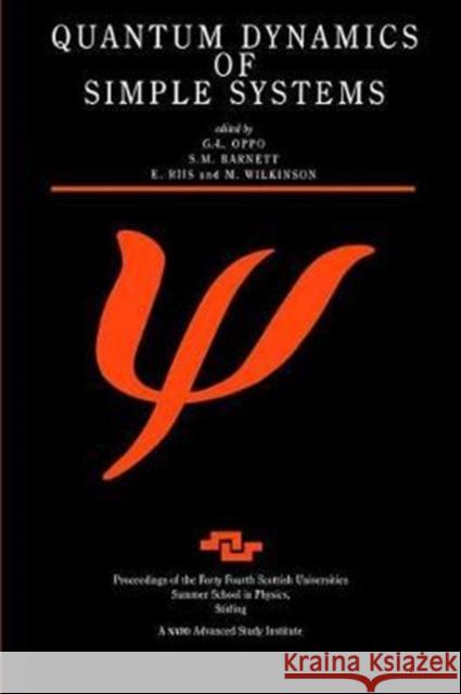 Quantum Dynamics of Simple Systems: Proceedings of the Forty Fourth Scottish Universities Summer School in Physics, Stirling, August 1994 G. L. Oppo 9781138464698 CRC Press