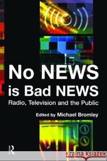 No News Is Bad News: Radio, Television and the Public Michael Bromley 9781138464780 Routledge