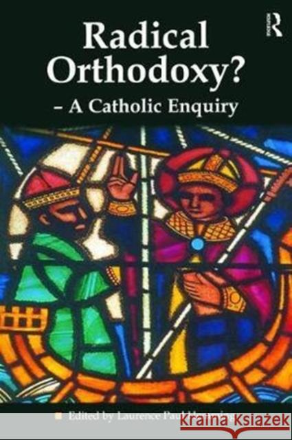 Radical Orthodoxy? - A Catholic Enquiry Laurence Paul Hemming 9781138465169 Routledge