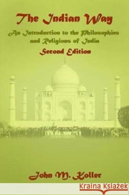 The Indian Way: An Introduction to the Philosophies & Religions of India John M. Koller 9781138465176 Routledge