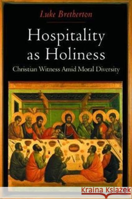 Hospitality as Holiness: Christian Witness Amid Moral Diversity Luke Bretherton 9781138465244 Routledge