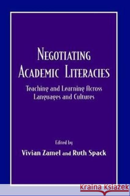 Negotiating Academic Literacies: Teaching and Learning Across Languages and Cultures Vivian Zamel 9781138465527 Routledge