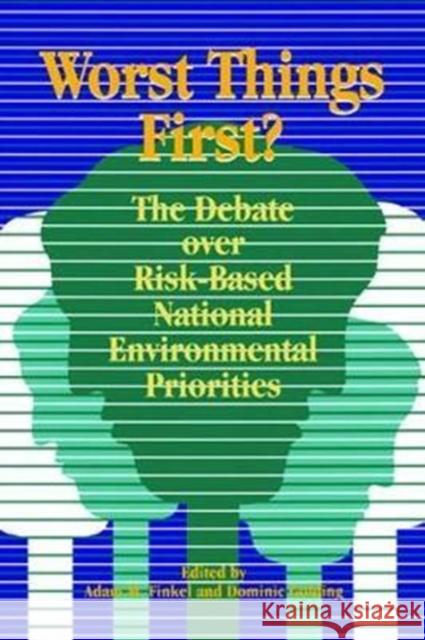 Worst Things First: The Debate Over Risk-Based National Environmental Priorities Adam M. Finkel 9781138465732