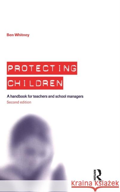 Protecting Children: A Handbook for Teachers and School Managers Whitney, Ben 9781138466142 Taylor and Francis