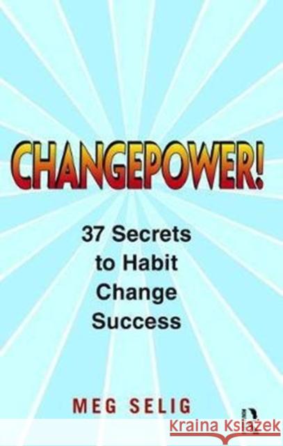 Changepower!: 37 Secrets to Habit Change Success Meg Selig (St. Louis Community College, Florissant Valley, Missouri, USA) 9781138466784 Taylor & Francis Ltd