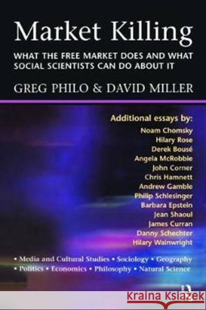 Market Killing: What the Free Market Does and What Social Scientists Can Do about It Greg Philo 9781138467033