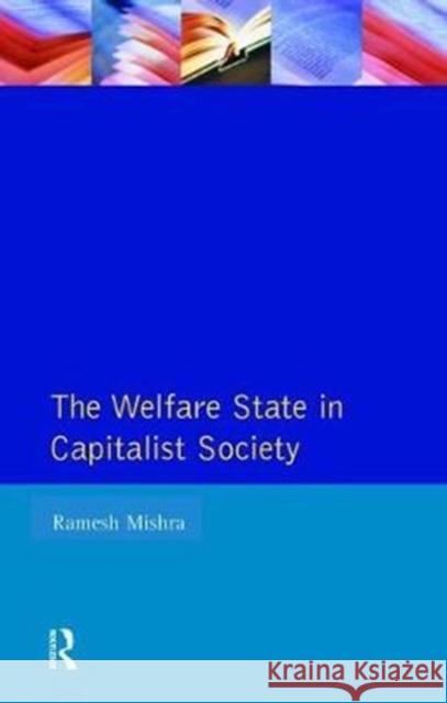 Welfare State Capitalst Society: Policies of Retrenchment and Maintenance in Europe, North America and Australia Mishra, Ramesh 9781138467149