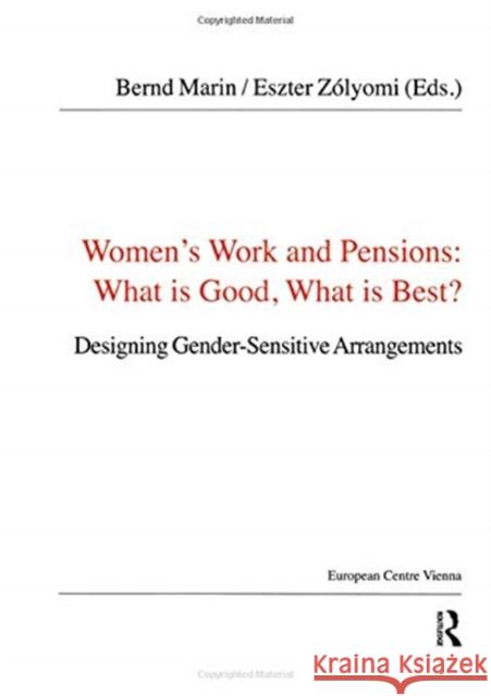 Women's Work and Pensions: What Is Good, What Is Best?: Designing Gender-Sensitive Arrangements Bernd Marin 9781138467262