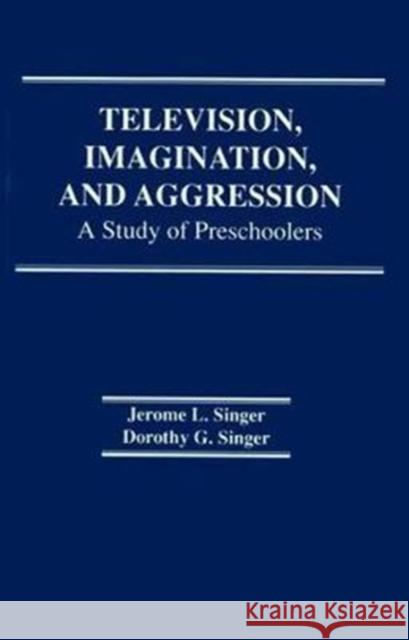 Television, Imagination, and Aggression: A Study of Preschoolers D. G. Singer 9781138467385 Routledge