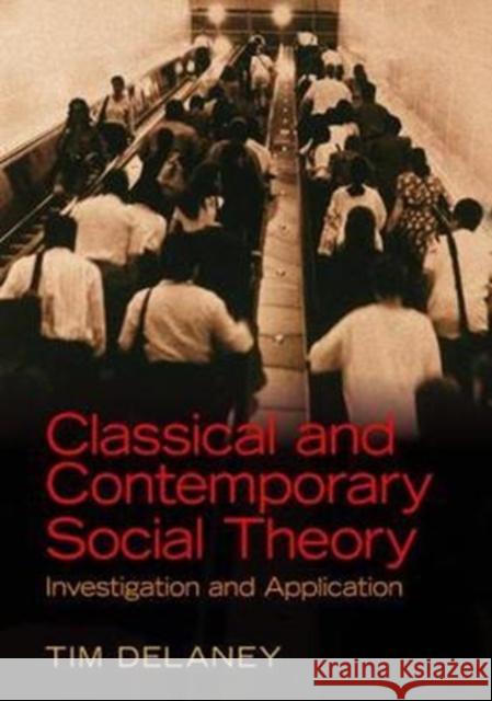 Classical and Contemporary Social Theory: Investigation and Application Tim Delaney 9781138467453 Routledge