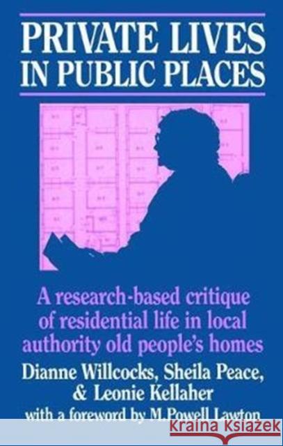 Private Lives in Public Places: Research-Based Critique of Residential Life in Local Authority Old People's Homes Dianne Willcocks 9781138467491