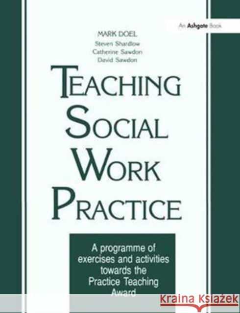 Teaching Social Work Practice: A Programme of Exercises and Activities Towards the Practice Teaching Award Mark Doel 9781138467569