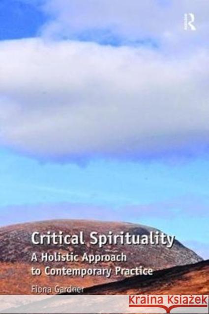 Critical Spirituality: A Holistic Approach to Contemporary Practice Fiona Gardner 9781138467637