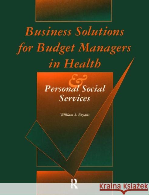 Business Solutions for Budget Managers in Health and Personal Social Services William S. Bryans 9781138467644