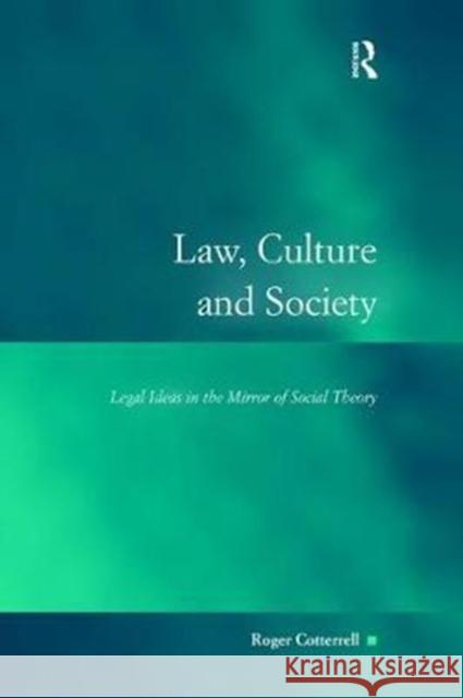 Law, Culture and Society: Legal Ideas in the Mirror of Social Theory Roger Cotterrell 9781138467682