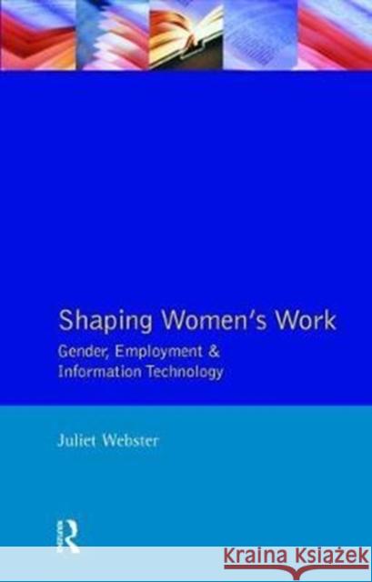 Shaping Women's Work: Gender, Employment and Information Technology Juliet Webster 9781138467712 Routledge