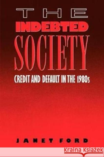 The Indebted Society: Credit and Default in the 1980s Ford, Janet 9781138467729 