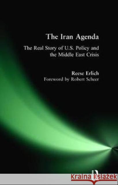 Iran Agenda: The Real Story of U.S. Policy and the Middle East Crisis Reese Erlich 9781138467859
