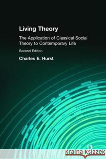 Living Theory: The Application of Classical Social Theory to Contemporary Life Charles Hurst 9781138467910 Routledge