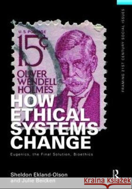 How Ethical Systems Change: Eugenics, the Final Solution, Bioethics Sheldon Ekland-Olson 9781138468030 Routledge