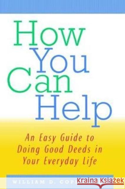 How You Can Help: An Easy Guide to Doing Good Deeds in Your Everyday Life William D. Coplin 9781138468061 Routledge