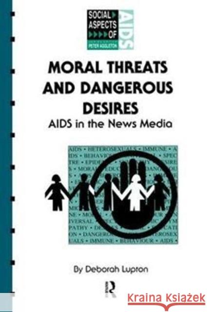 Moral Threats and Dangerous Desires: AIDS in the News Media Deborah Lupton 9781138468122 Routledge
