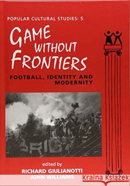 Games Without Frontiers: Football, Identity and Modernity John Williams 9781138468337 Routledge