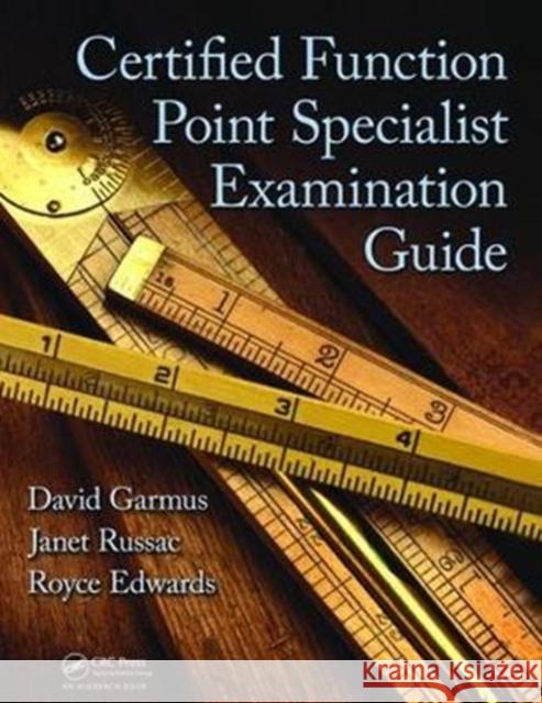 Certified Function Point Specialist Examination Guide David Garmus (The David Consulting Group, Orange Park, Florida, USA), Janet Russac (Software Measurement Expertise, Inc. 9781138468498