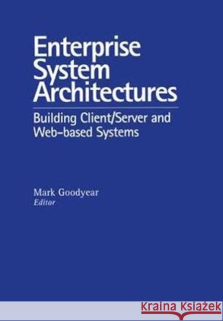 Enterprise System Architectures: Building Client/Server and Web-Based Systems Goodyear, Mark 9781138468511