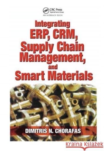 Integrating ERP, CRM, Supply Chain Management, and Smart Materials Dimitris N. Chorafas (Consultant for Major Corporations, France & Switzerland) 9781138468528 Taylor & Francis Ltd