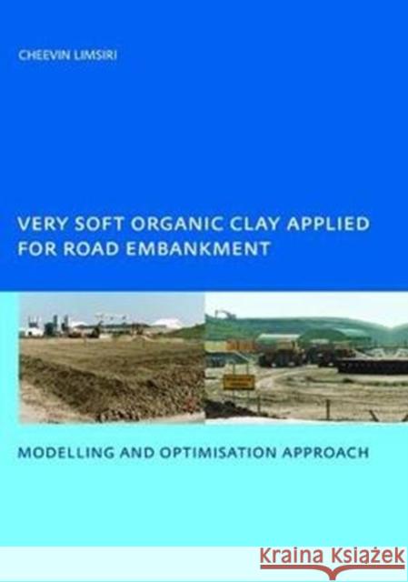 Very Soft Organic Clay Applied for Road Embankment: Modelling and Optimisation Approach, UNESCO-IHE PhD, Delft, the Netherlands C. Limsiri 9781138468573 Taylor & Francis Ltd