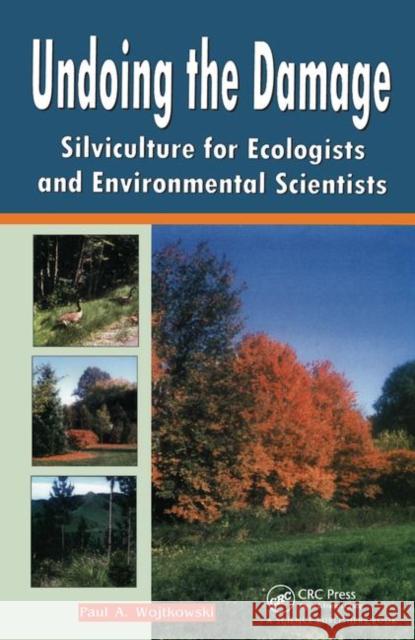 Undoing the Damage: Silviculture for Ecologists and Environmental Scientists P A Wojtkowski 9781138468627 Taylor & Francis Ltd