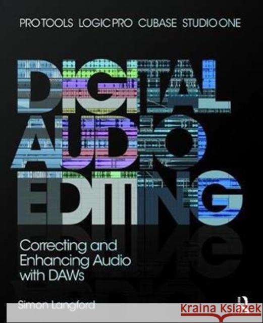 Digital Audio Editing: Correcting and Enhancing Audio in Pro Tools, Logic Pro, Cubase, and Studio One Langford, Simon 9781138468887 