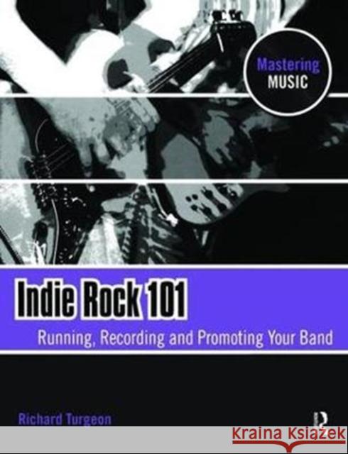 Indie Rock 101: Running, Recording, Promoting Your Band Turgeon, Richard 9781138468948 