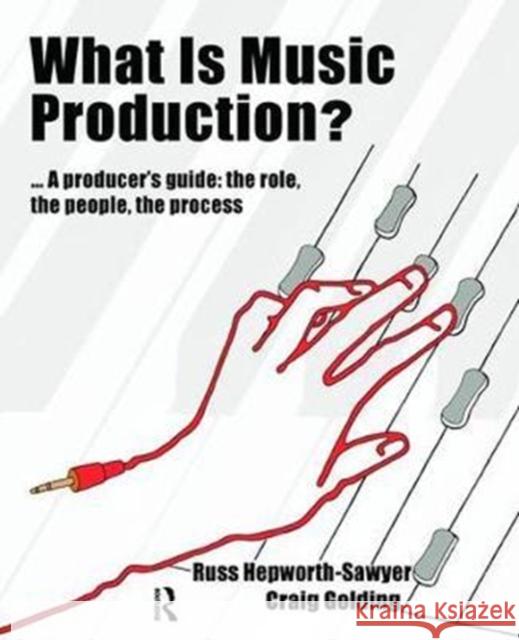 What Is Music Production?: A Producers Guide: The Role, the People, the Process Hepworth-Sawyer, Russ 9781138468979 