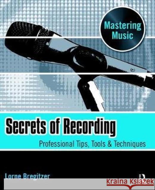 Secrets of Recording: Professional Tips, Tools & Techniques Bregitzer, Lorne 9781138468986 