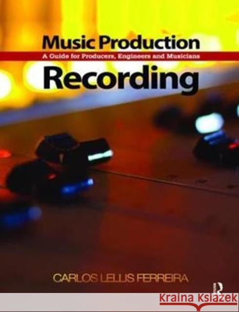 Music Production: Recording: A Guide for Producers, Engineers, and Musicians Lellis, Carlos 9781138469013 