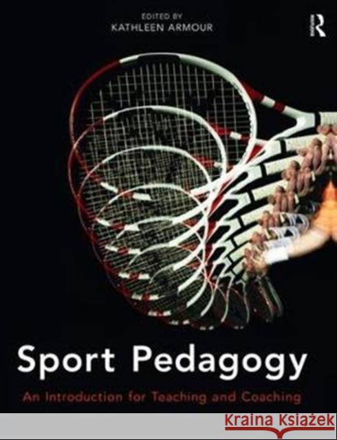 Sport Pedagogy: An Introduction for Teaching and Coaching Armour, Kathleen 9781138469259