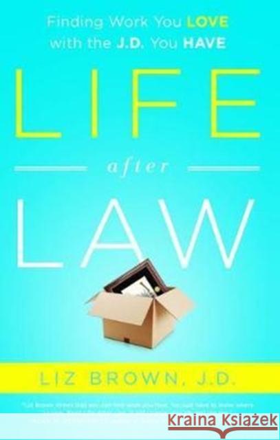 Life After Law: Finding Work You Love with the J.D. You Have Liz Brown 9781138469952 Taylor & Francis Ltd