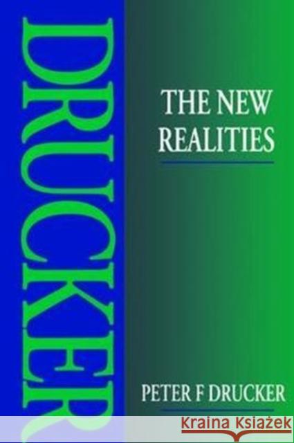 The New Realities: In Government and Politics ... in Economy and Business ... in Society ... and in World View Drucker, Peter 9781138470002