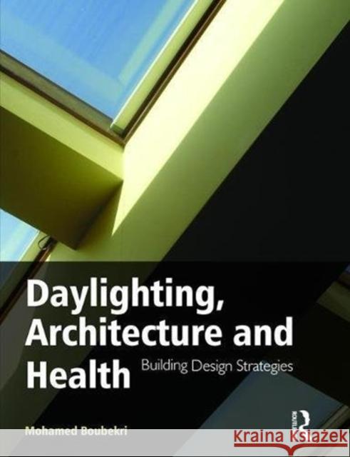 Daylighting, Architecture and Health: Building Design Strategies Boubekri, Mohamed 9781138470507 Routledge