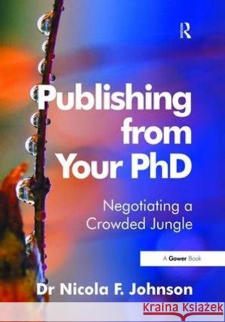 Publishing from Your PhD: Negotiating a Crowded Jungle Nicola F. Johnson 9781138470729