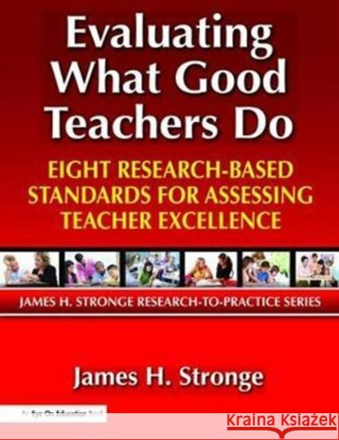 Evaluating What Good Teachers Do: Eight Research-Based Standards for Assesing Teacher Excellence James Stronge 9781138470910 Routledge