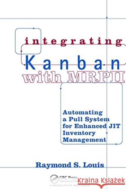 Integrating Kanban with MRP II: Automating a Pull System for Enhanced Jit Inventory Management Raymond S. Louis 9781138471047 Productivity Press
