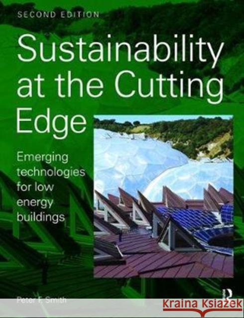 Sustainability at the Cutting Edge: Emerging Technologies for Low Energy Buildings Smith, Peter 9781138471399