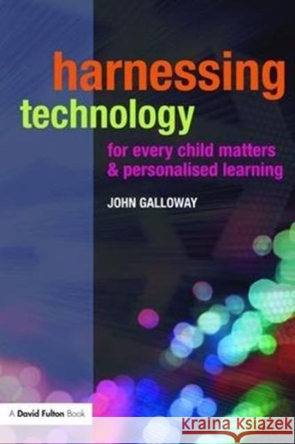 Harnessing Technology for Every Child Matters and Personalised Learning John Galloway 9781138472389